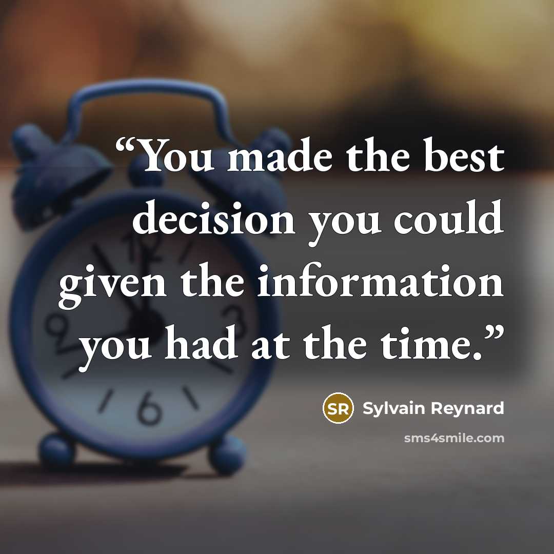 “You made the best decision you could given the information you had at the time.” quote by Sylvain Reynard