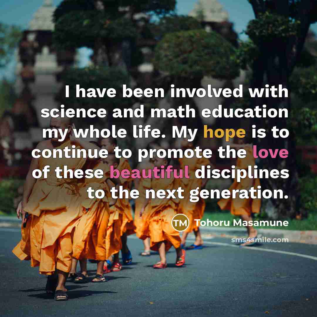 “I have been involved with science and math education my whole life. My hope is to continue to promote the love of these beautiful disciplines to the next generation.” quote by Tohoru Masamune