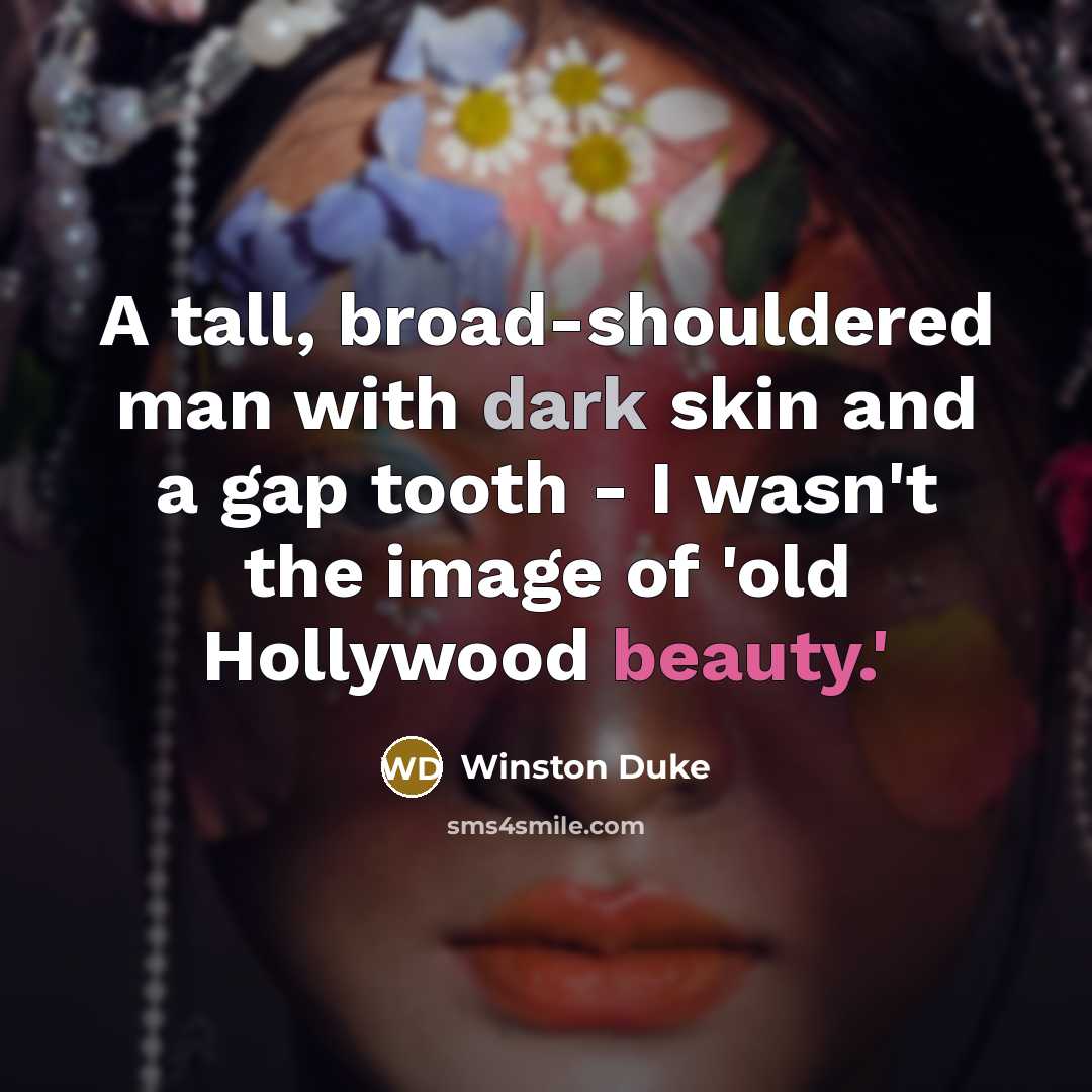 “A tall, broad-shouldered man with dark skin and a gap tooth - I wasn't the image of 'old Hollywood beauty.'” quote by Winston Duke