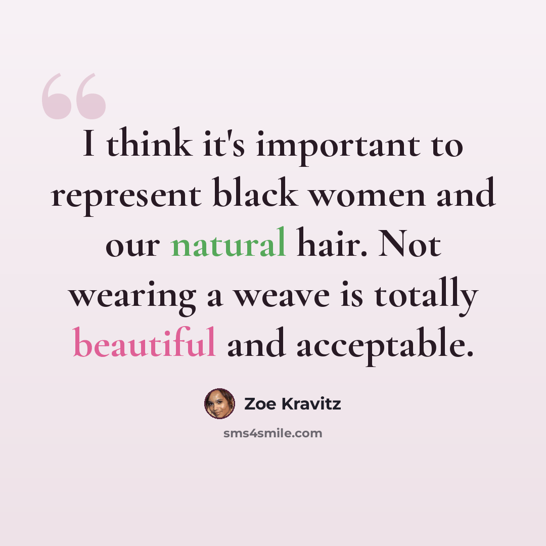 “I think it's important to represent black women and our natural hair. Not wearing a weave is totally beautiful and acceptable.” quote by Zoe Kravitz