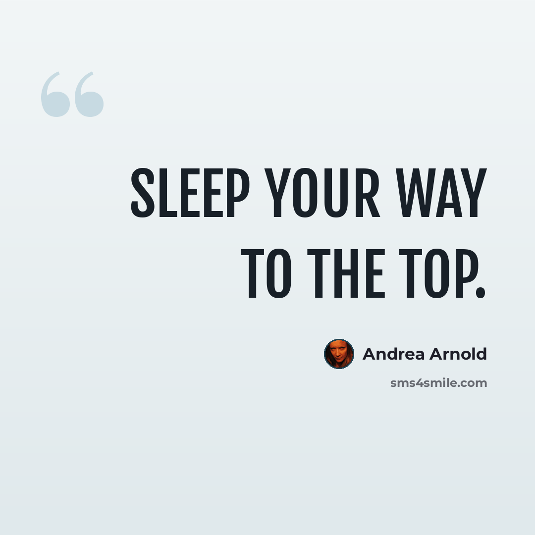 “Sleep your way to the top.” quote by Andrea Arnold