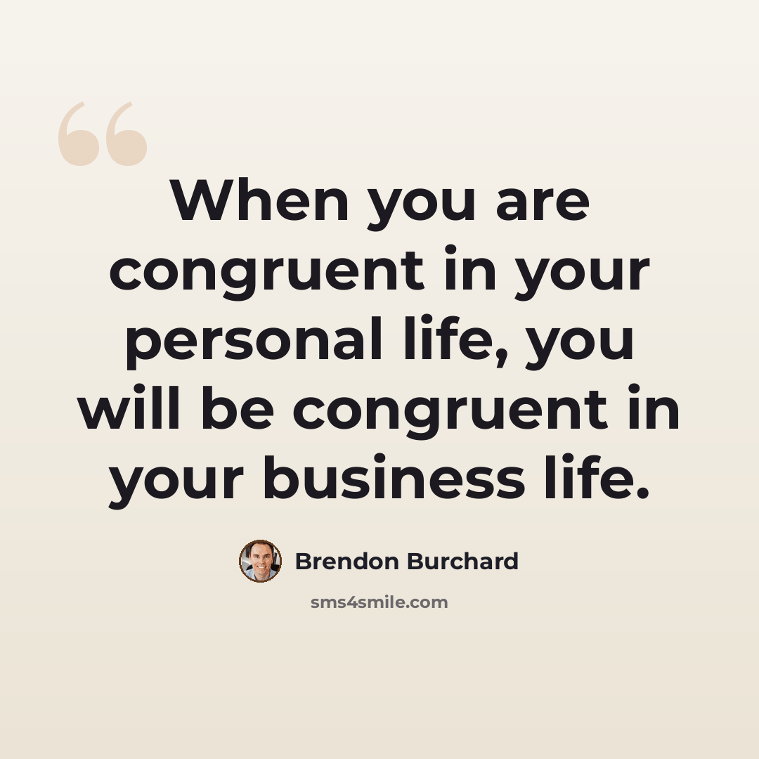 “When you are congruent in your personal life, you will be congruent in your business life.” quote by Brendon Burchard