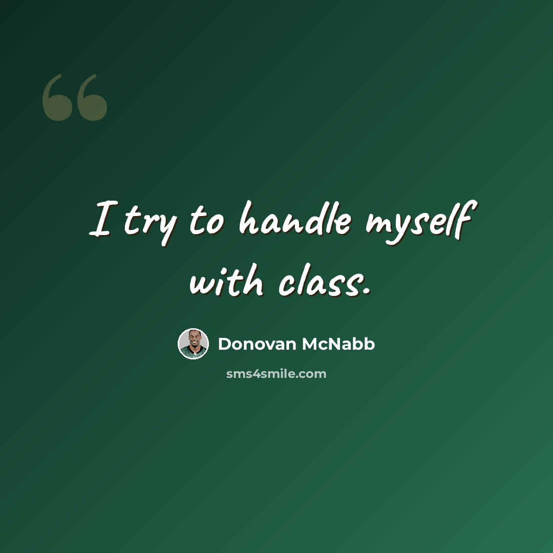 “I try to handle myself with class.” quote by Donovan McNabb