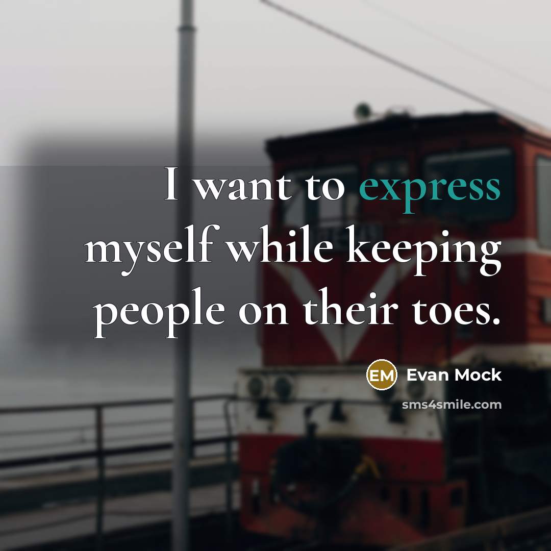 “I want to express myself while keeping people on their toes.” quote by Evan Mock
