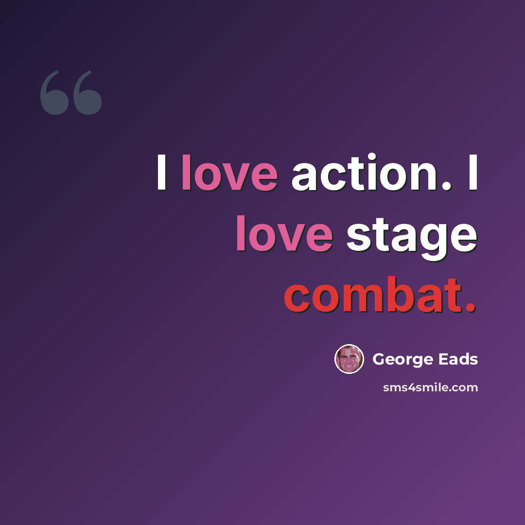 “I love action. I love stage combat.” quote by George Eads