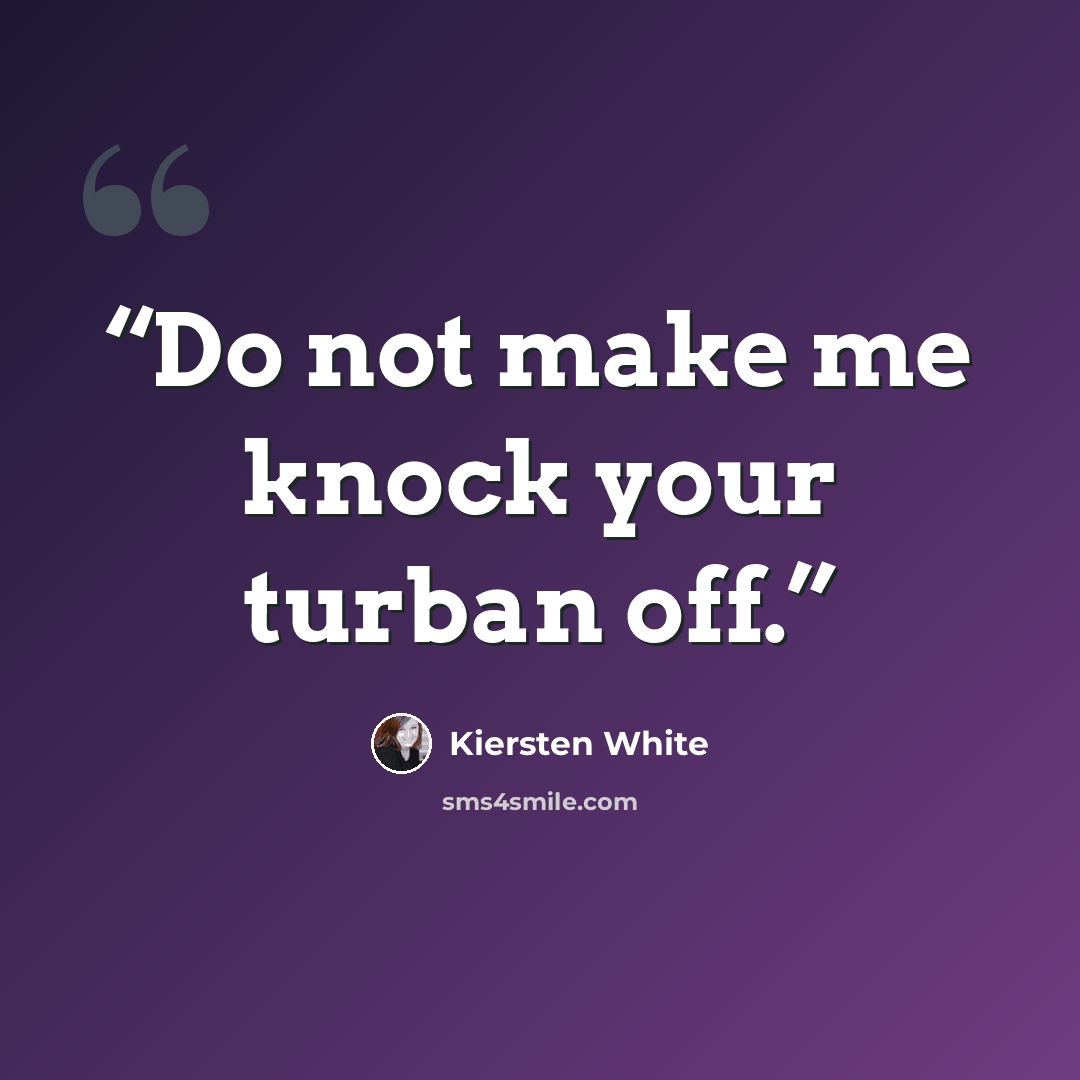 “Do not make me knock your turban off.” quote by Kiersten White
