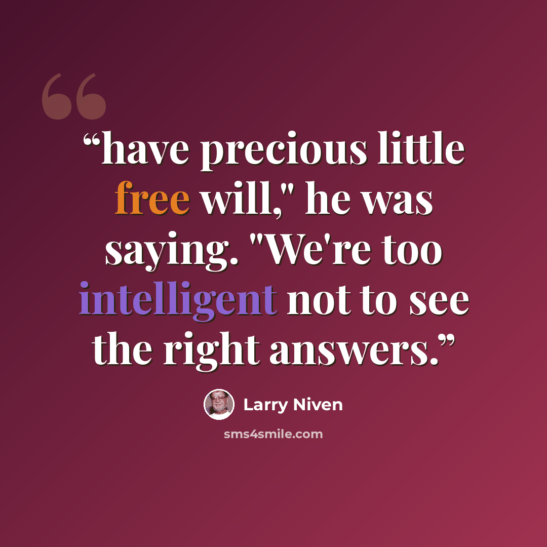 “have precious little free will," he was saying. "We're too intelligent not to see the right answers.” quote by Larry Niven