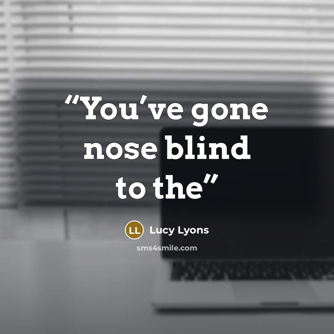 “You’ve gone nose blind to the” quote by Lucy Lyons
