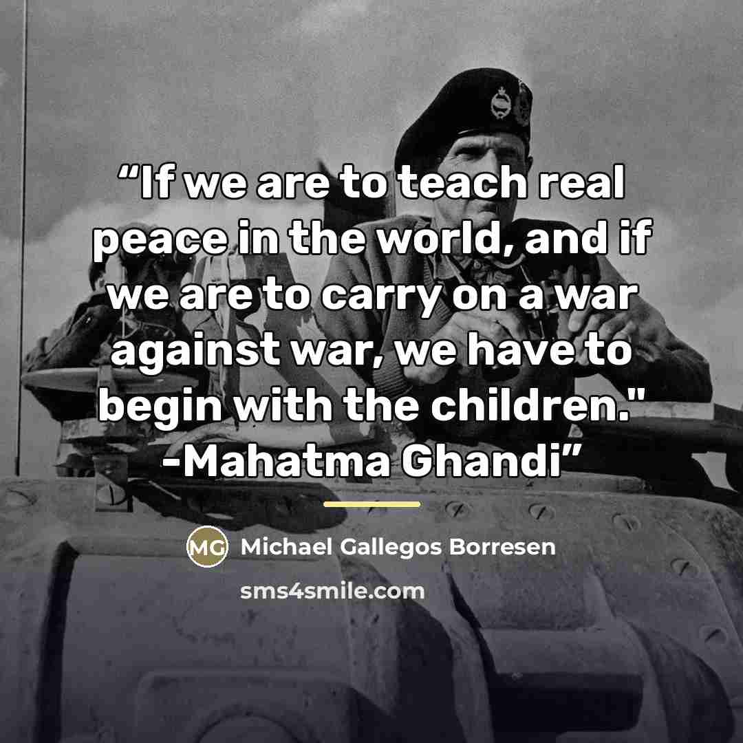 “If we are to teach real peace in the world, and if we are to carry on a war against war, we have to begin with the children." -Mahatma Ghandi” quote by Michael Gallegos Borresen