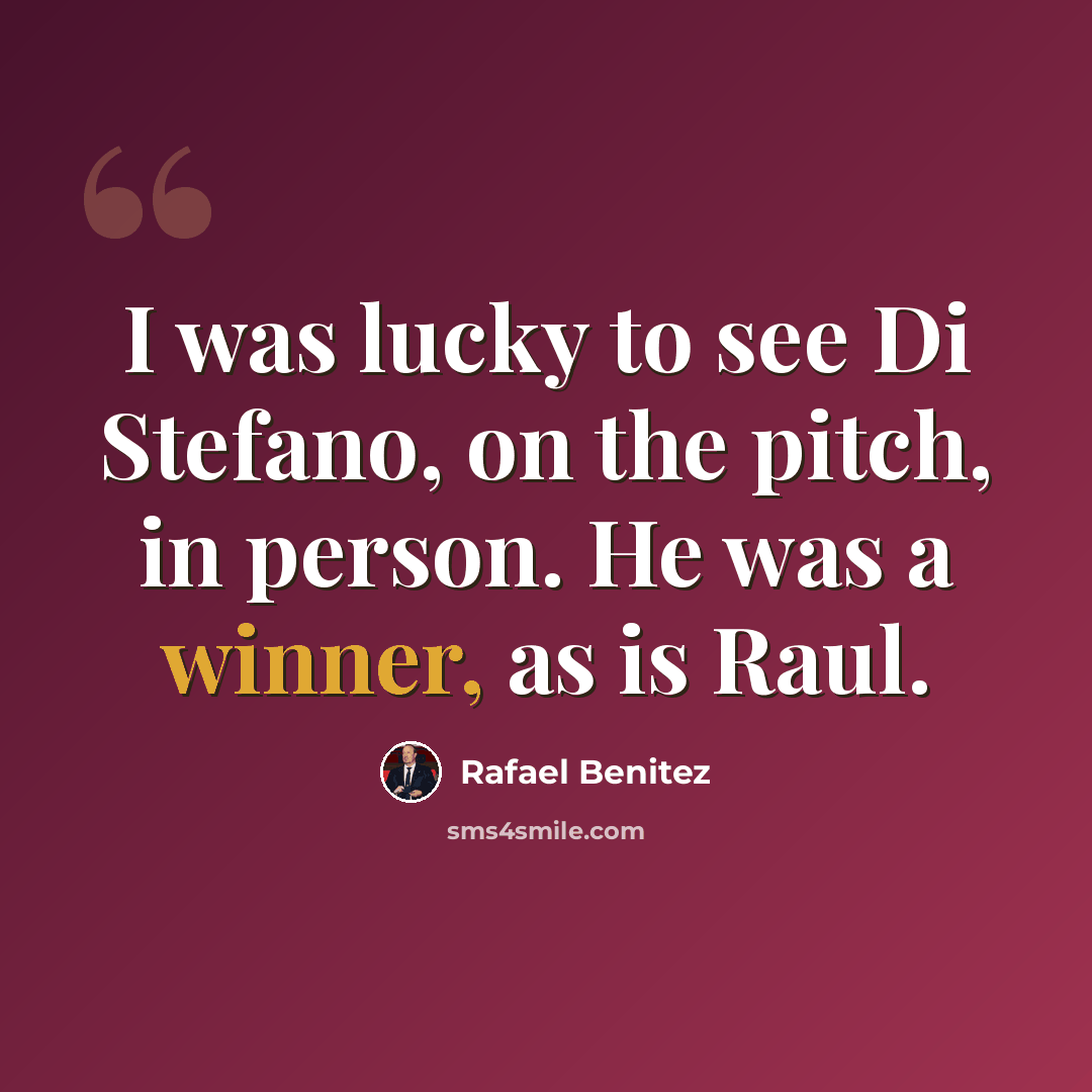 “I was lucky to see Di Stefano, on the pitch, in person. He was a winner, as is Raul.” quote by Rafael Benitez