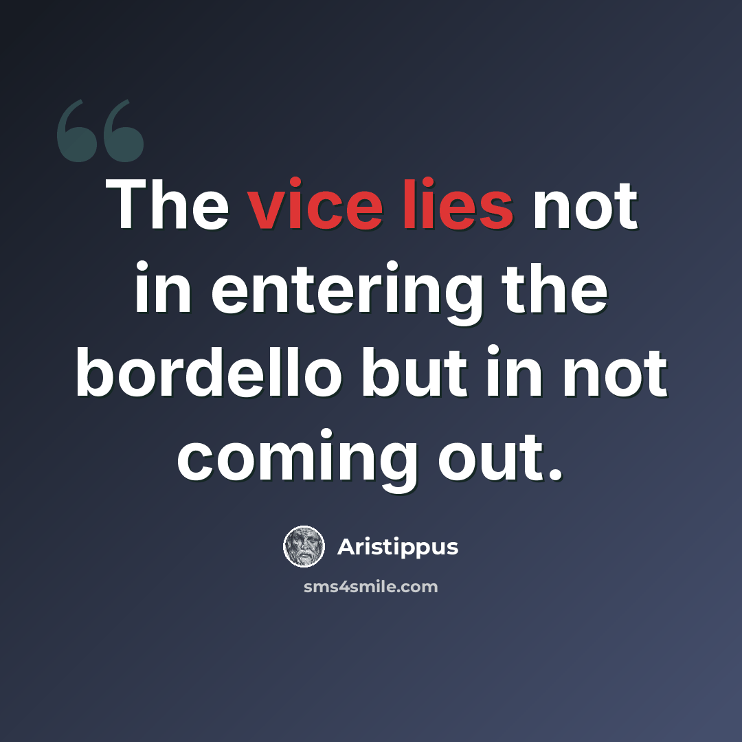 “The vice lies not in entering the bordello but in not coming out.” quote by Aristippus