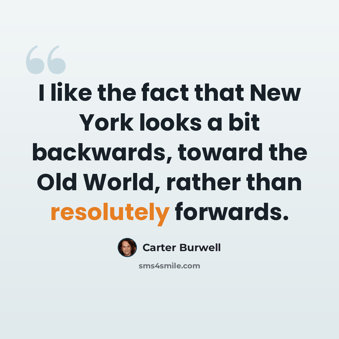 “I like the fact that New York looks a bit backwards, toward the Old World, rather than resolutely forwards.” quote by Carter Burwell
