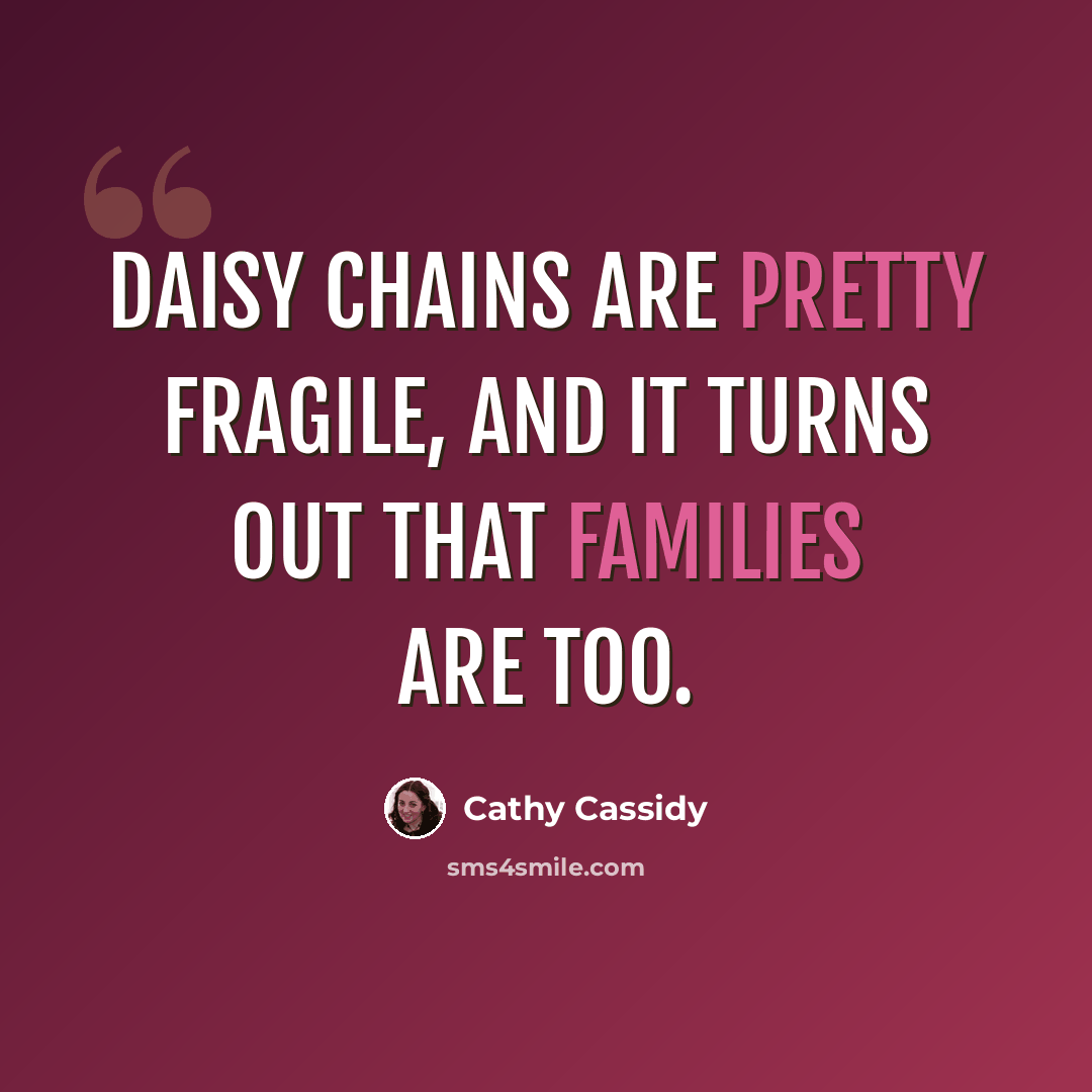 “Daisy chains are pretty fragile, and it turns out that families are too.” quote by Cathy Cassidy