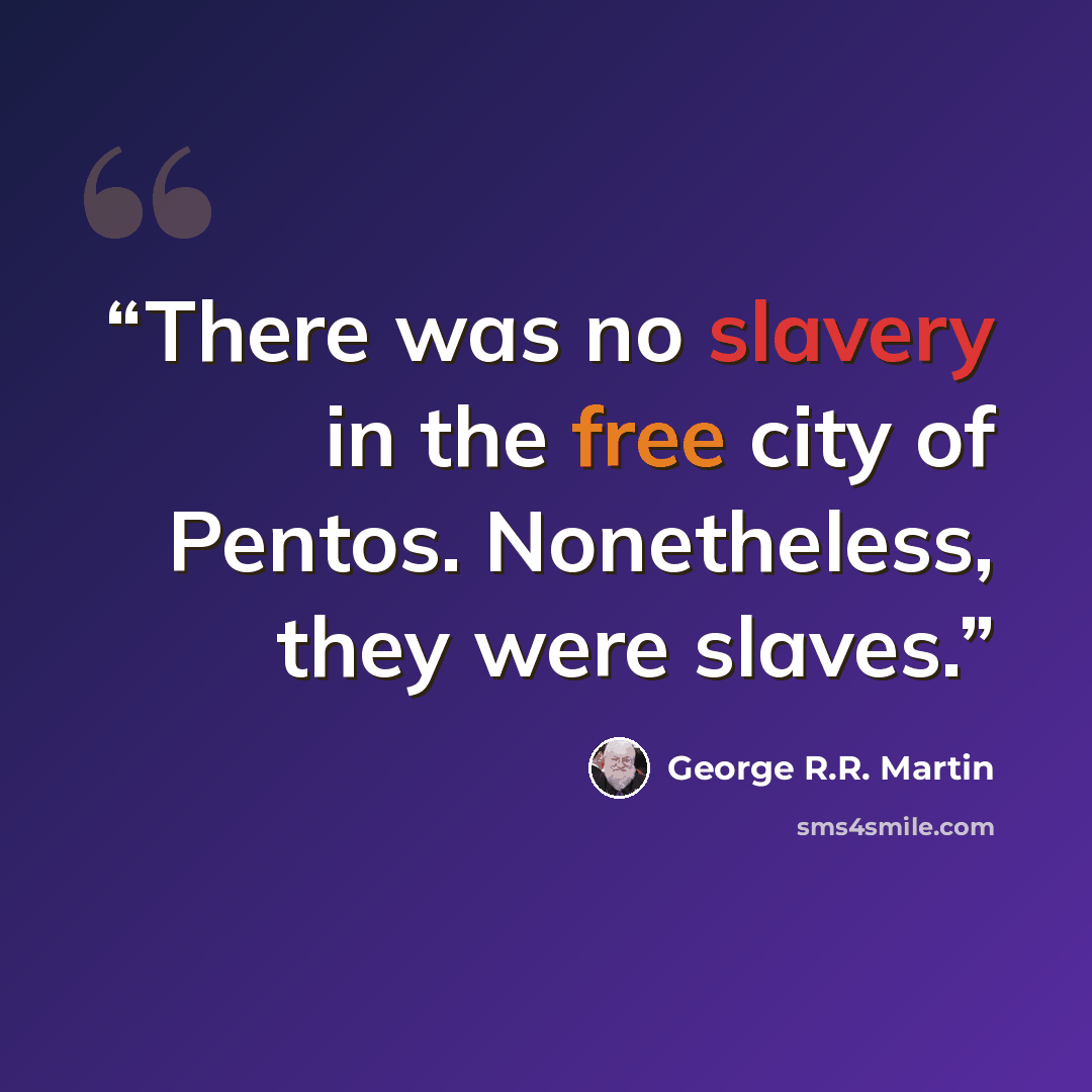 “There was no slavery in the free city of Pentos. Nonetheless, they were slaves.” quote by George R.R. Martin