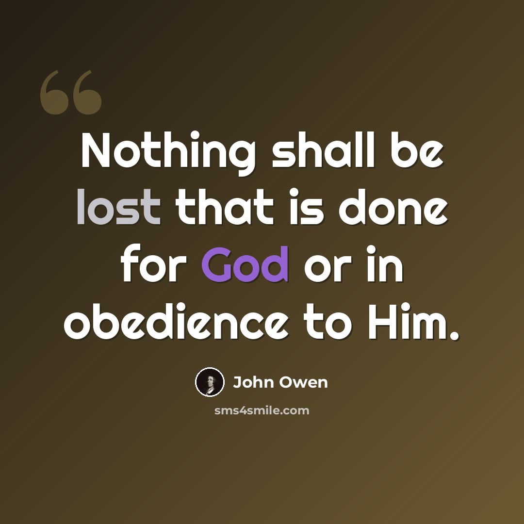 “Nothing shall be lost that is done for God or in obedience to Him.” quote by John Owen