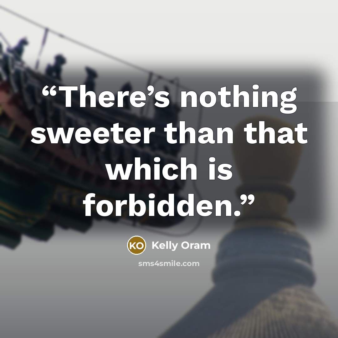 “There’s nothing sweeter than that which is forbidden.” quote by Kelly Oram