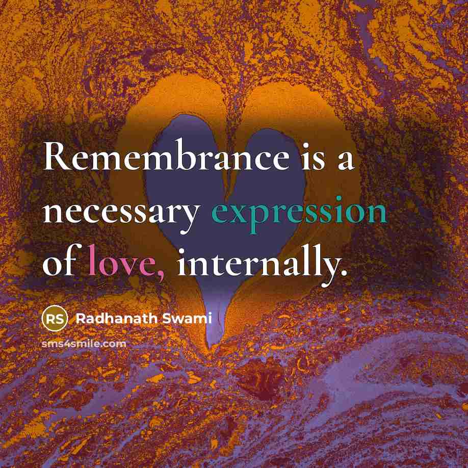 “Remembrance is a necessary expression of love, internally.” quote by Radhanath Swami