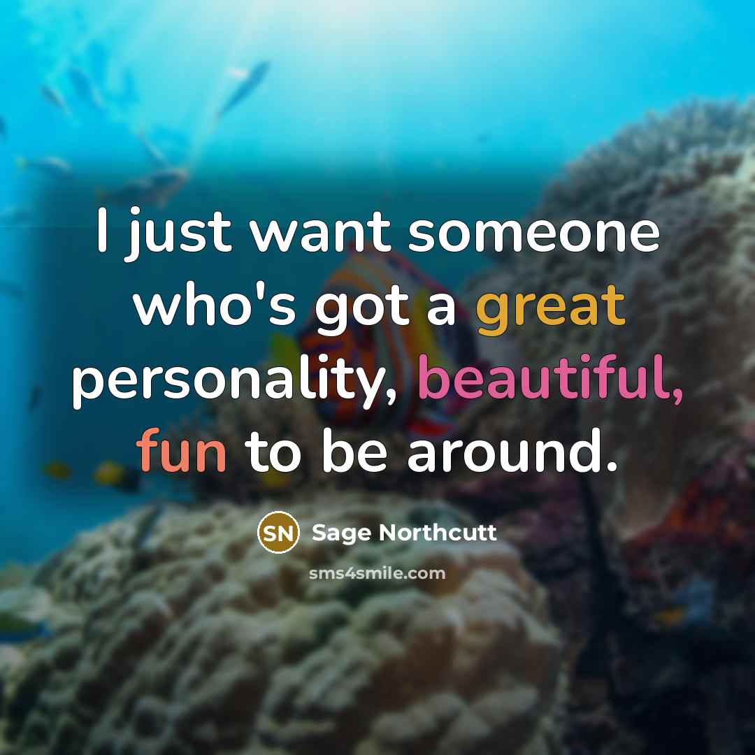 “I just want someone who's got a great personality, beautiful, fun to be around.” quote by Sage Northcutt
