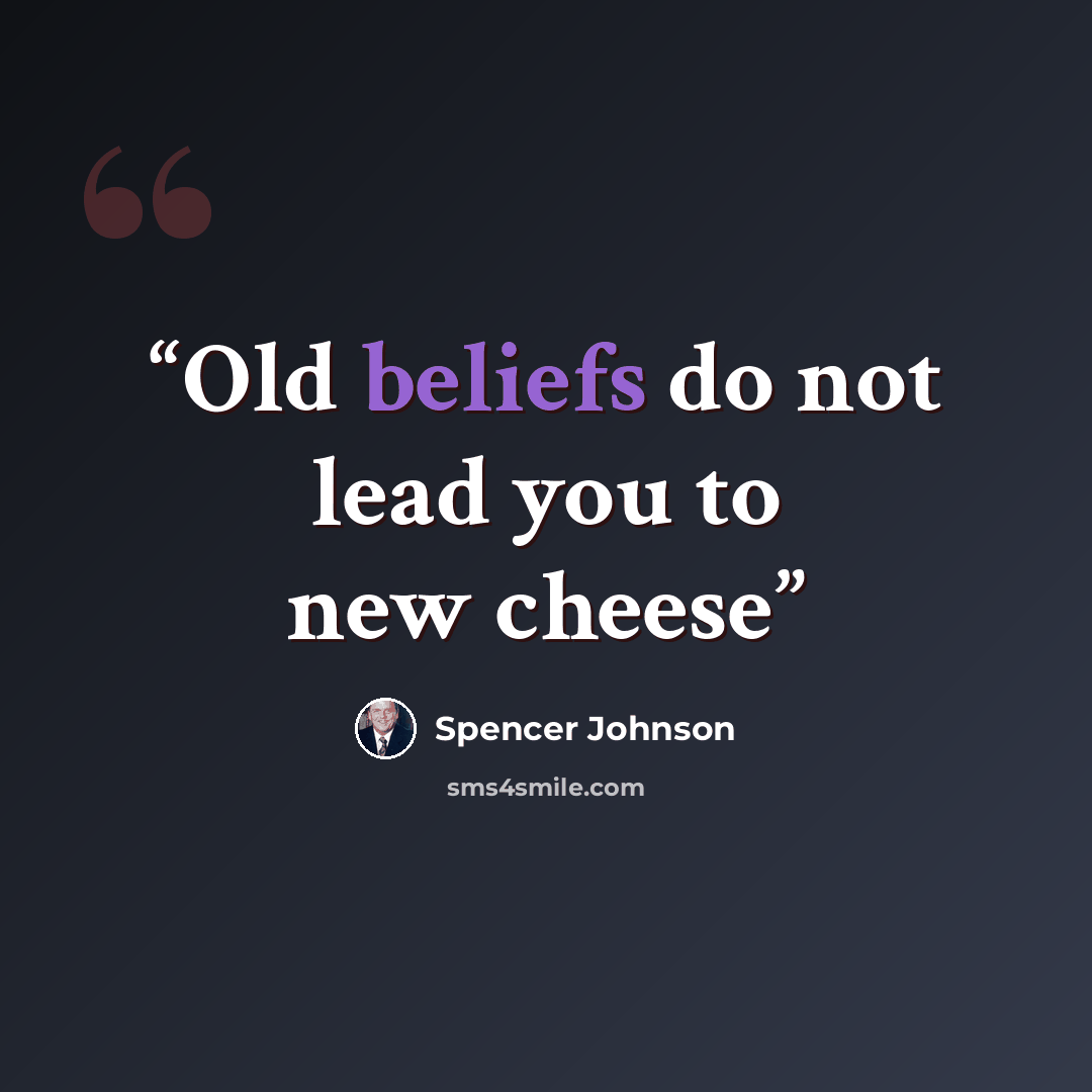 “Old beliefs do not lead you to new cheese” quote by Spencer Johnson