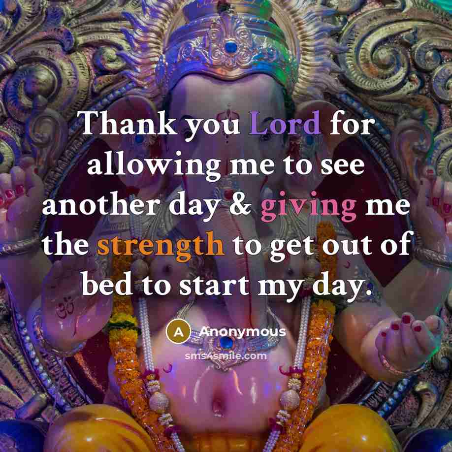 “Thank you Lord for allowing me to see another day & giving me the strength to get out of bed to start my day.” quote by Anonymous