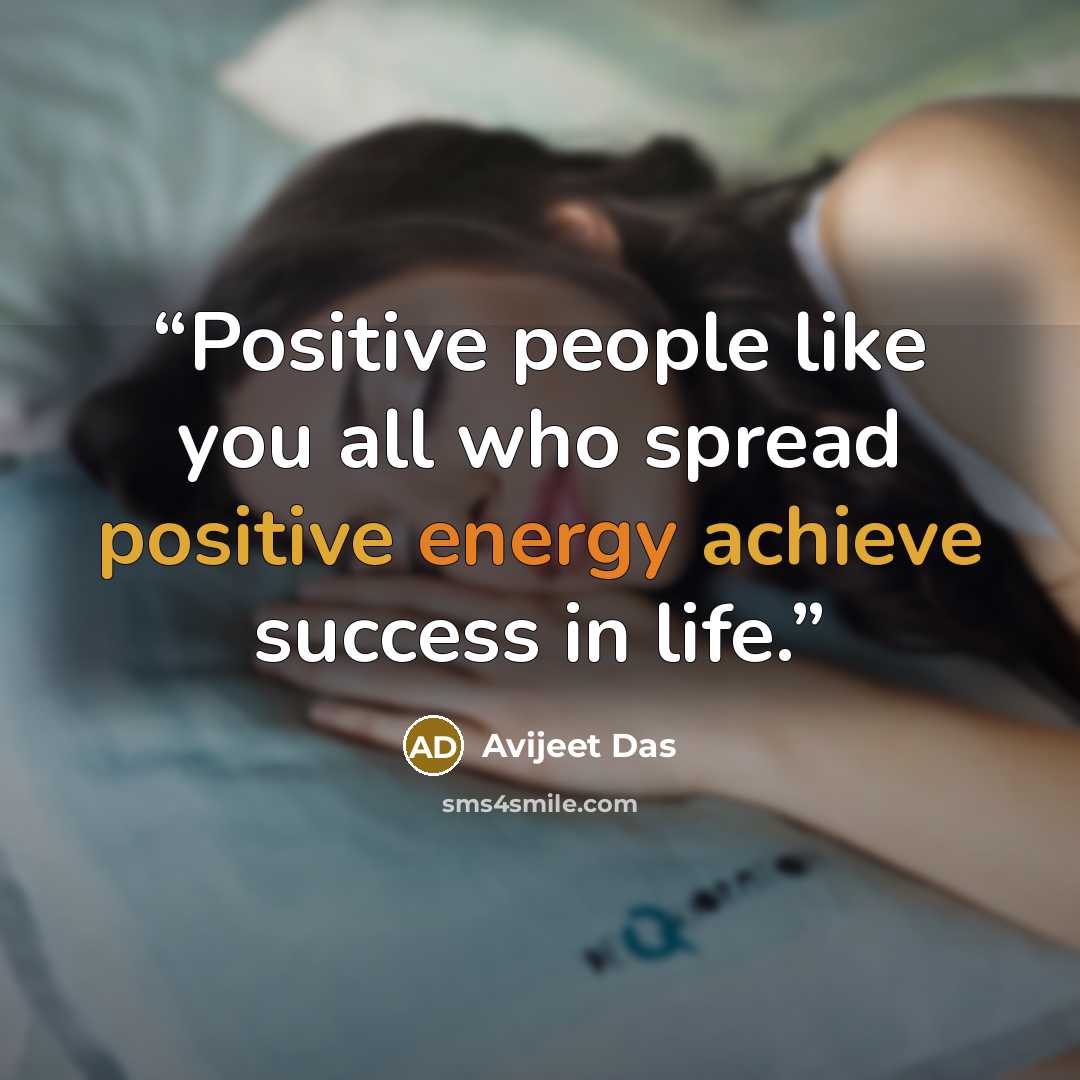“Positive people like you all who spread positive energy achieve success in life.” quote by Avijeet Das