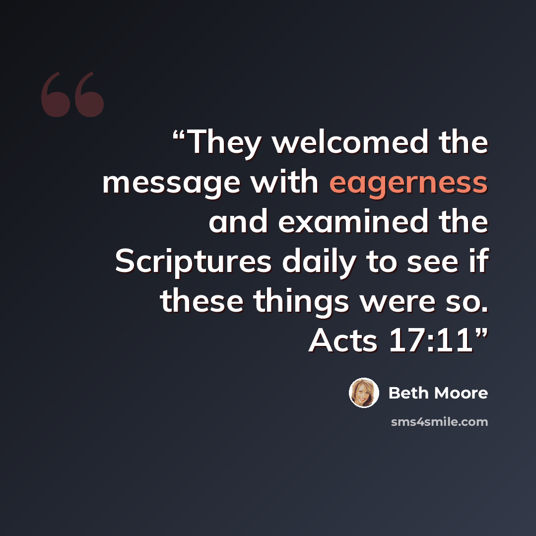 “They welcomed the message with eagerness and examined the Scriptures daily to see if these things were so. Acts 17:11” quote by Beth Moore