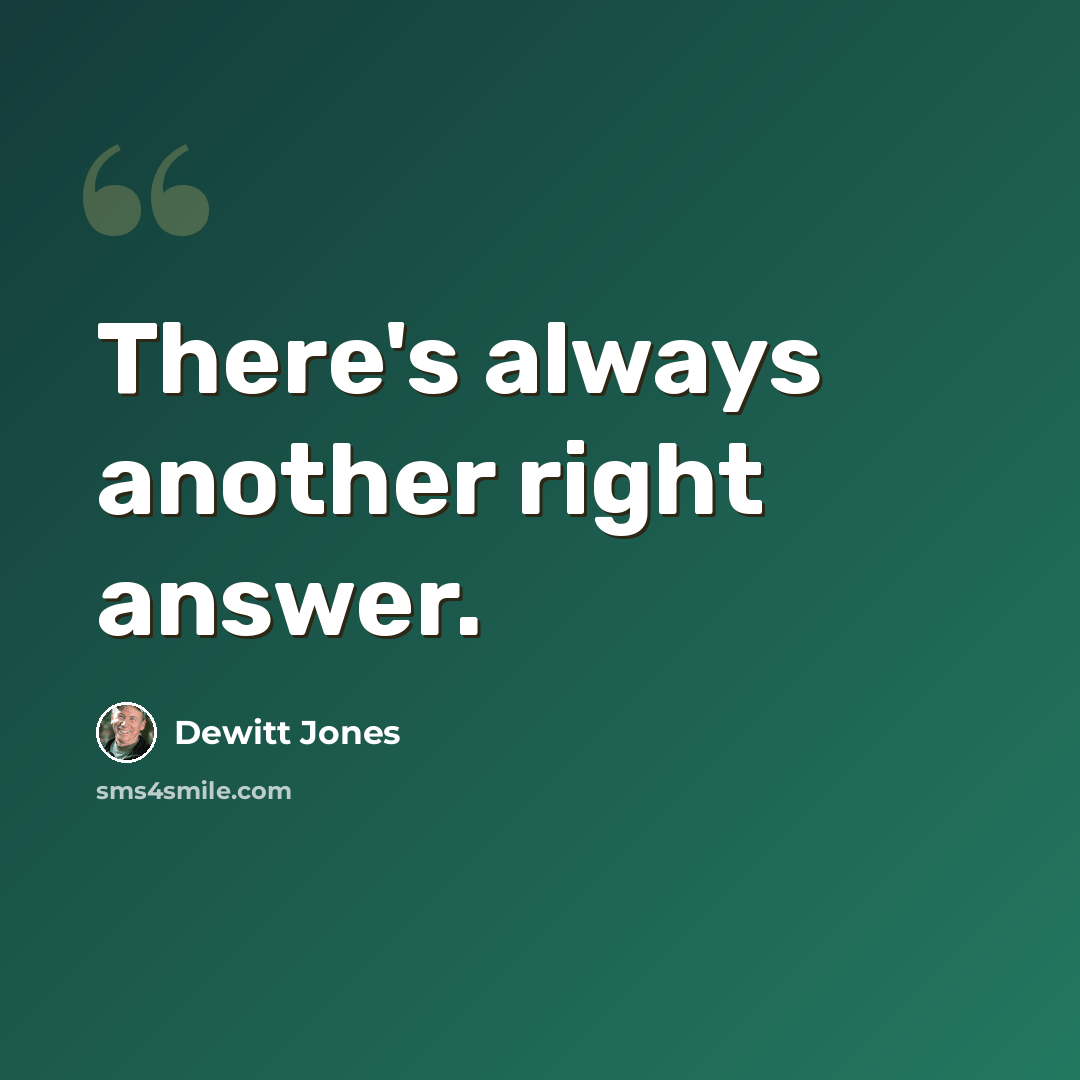 “There's always another right answer.” quote by Dewitt Jones