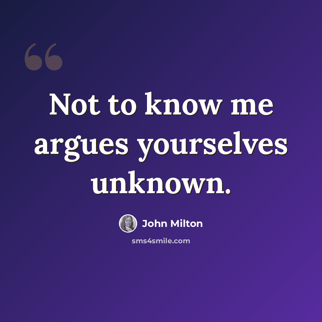 “Not to know me argues yourselves unknown.” quote by John Milton