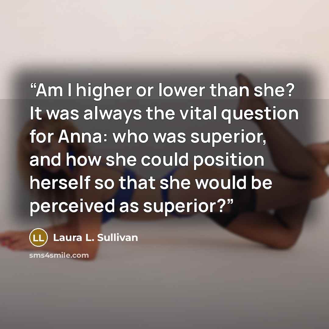 “Am I higher or lower than she? It was always the vital question for Anna: who was superior, and how she could position herself so that she would be perceived as superior?” quote by Laura L. Sullivan