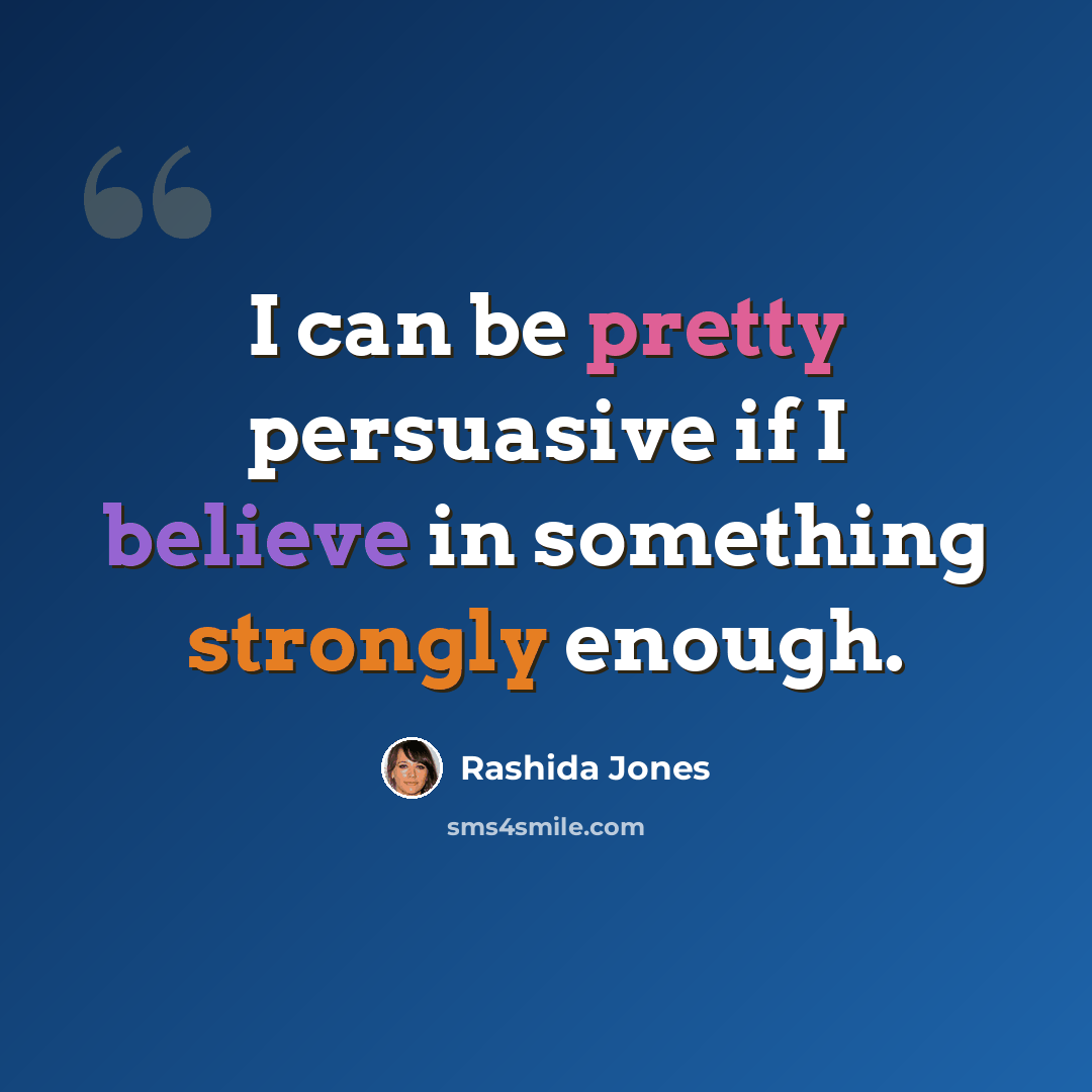 “I can be pretty persuasive if I believe in something strongly enough.” quote by Rashida Jones