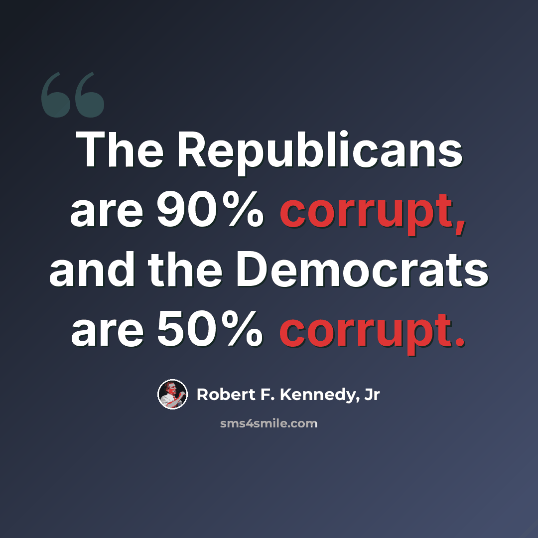 “The Republicans are 90% corrupt, and the Democrats are 50% corrupt.” quote by Robert F. Kennedy, Jr