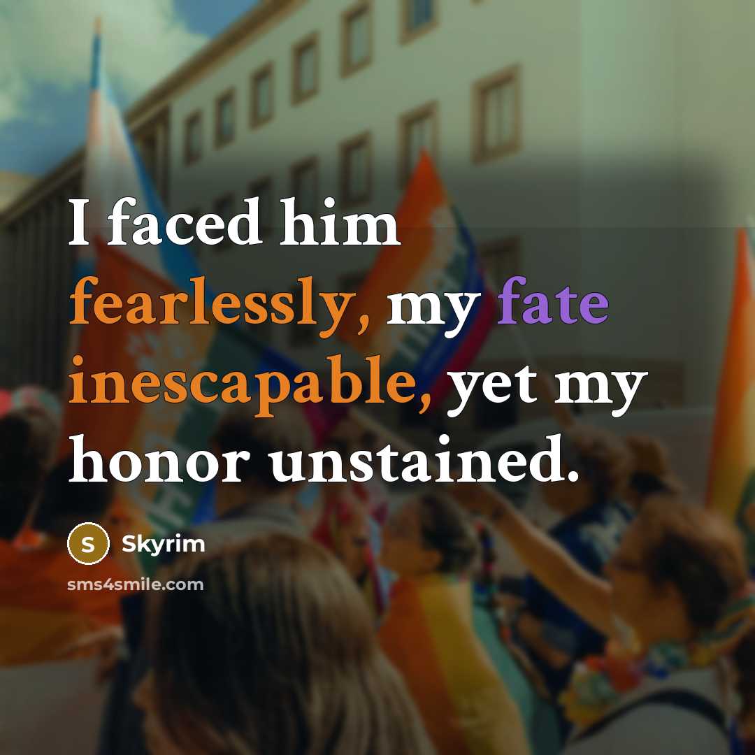 “I faced him fearlessly, my fate inescapable, yet my honor unstained.” quote by Skyrim