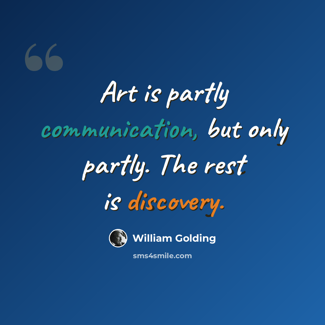 “Art is partly communication, but only partly. The rest is discovery.” quote by William Golding