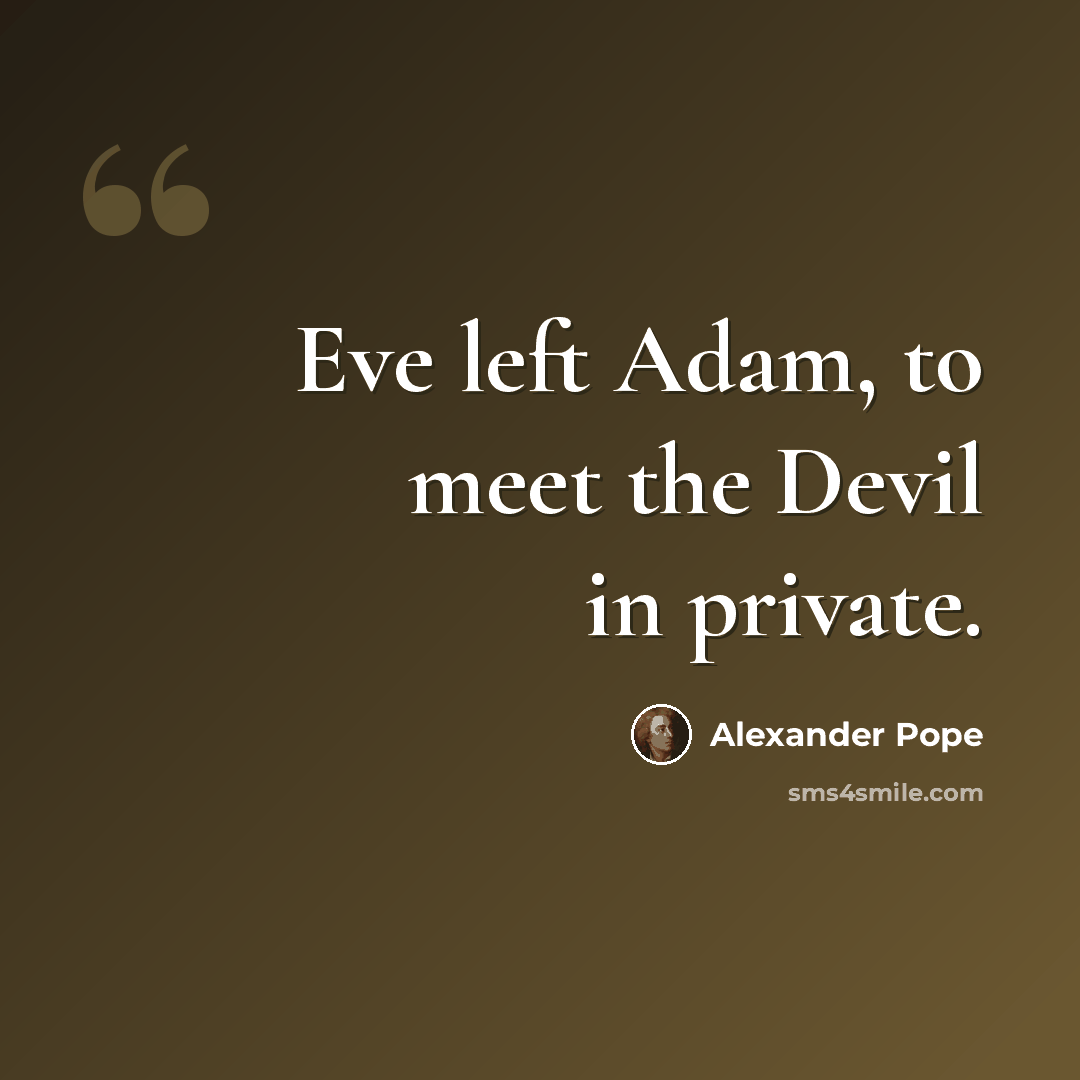 “Eve left Adam, to meet the Devil in private.” quote by Alexander Pope
