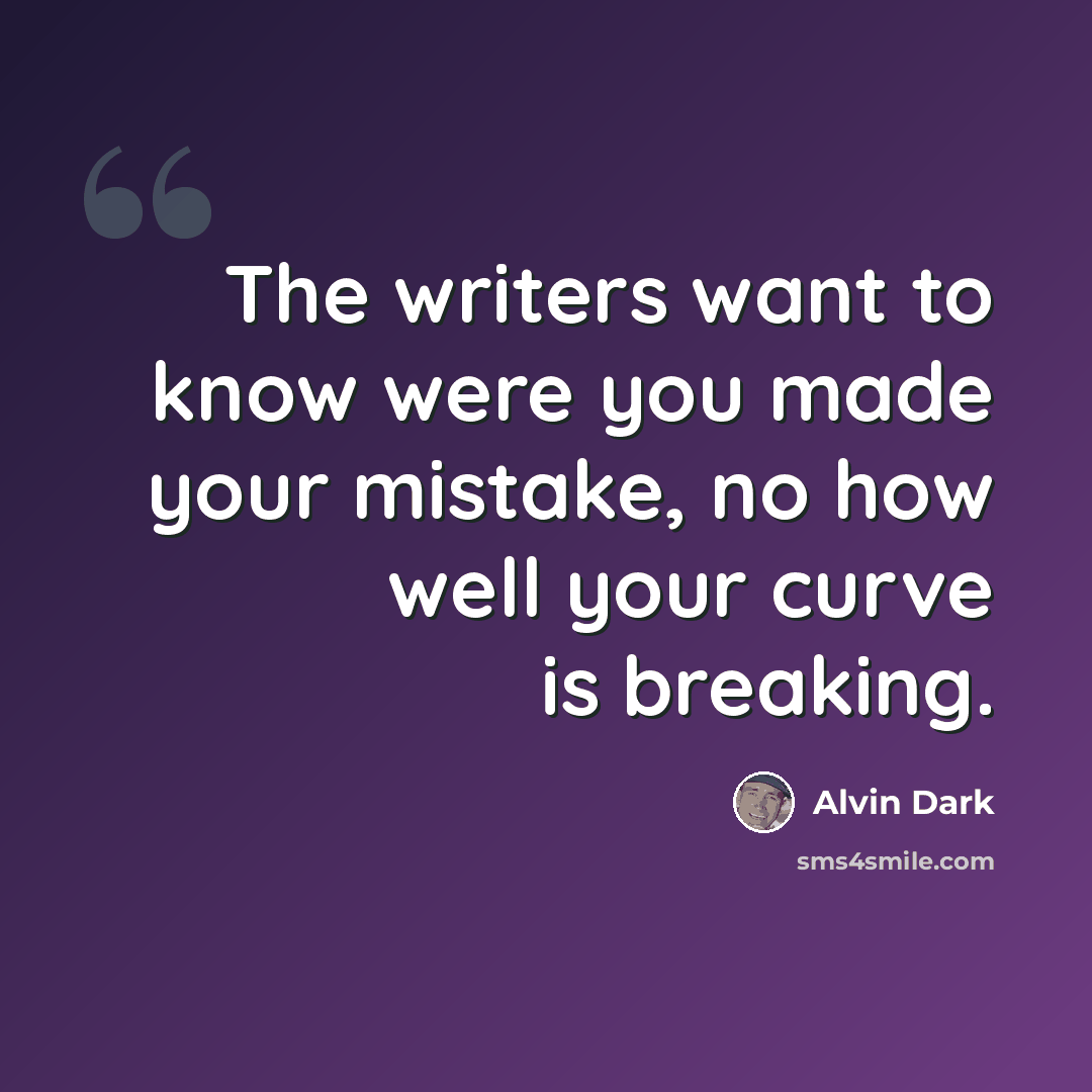 “The writers want to know were you made your mistake, no how well your curve is breaking.” quote by Alvin Dark