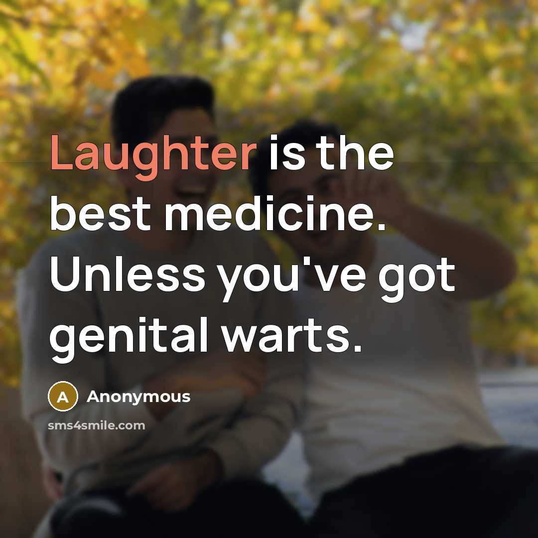 “Laughter is the best medicine. Unless you've got genital warts.” quote by Anonymous