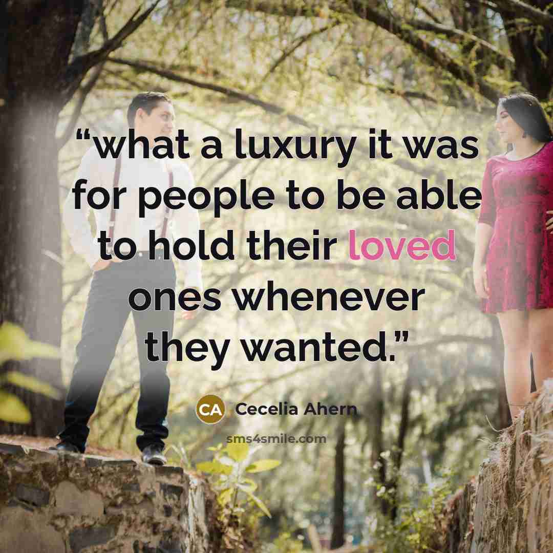 “what a luxury it was for people to be able to hold their loved ones whenever they wanted.” quote by Cecelia Ahern