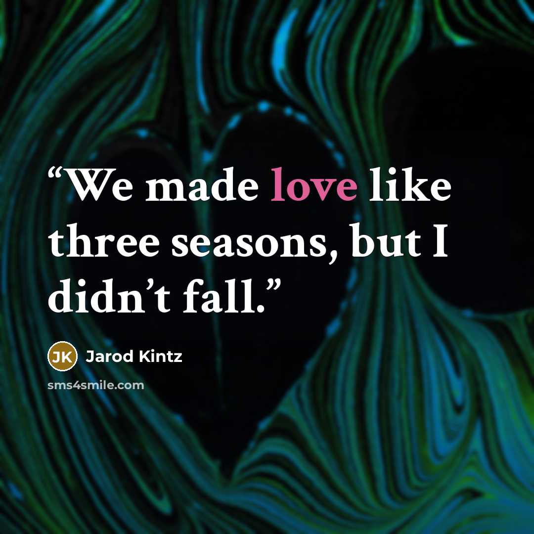 “We made love like three seasons, but I didn’t fall.” quote by Jarod Kintz