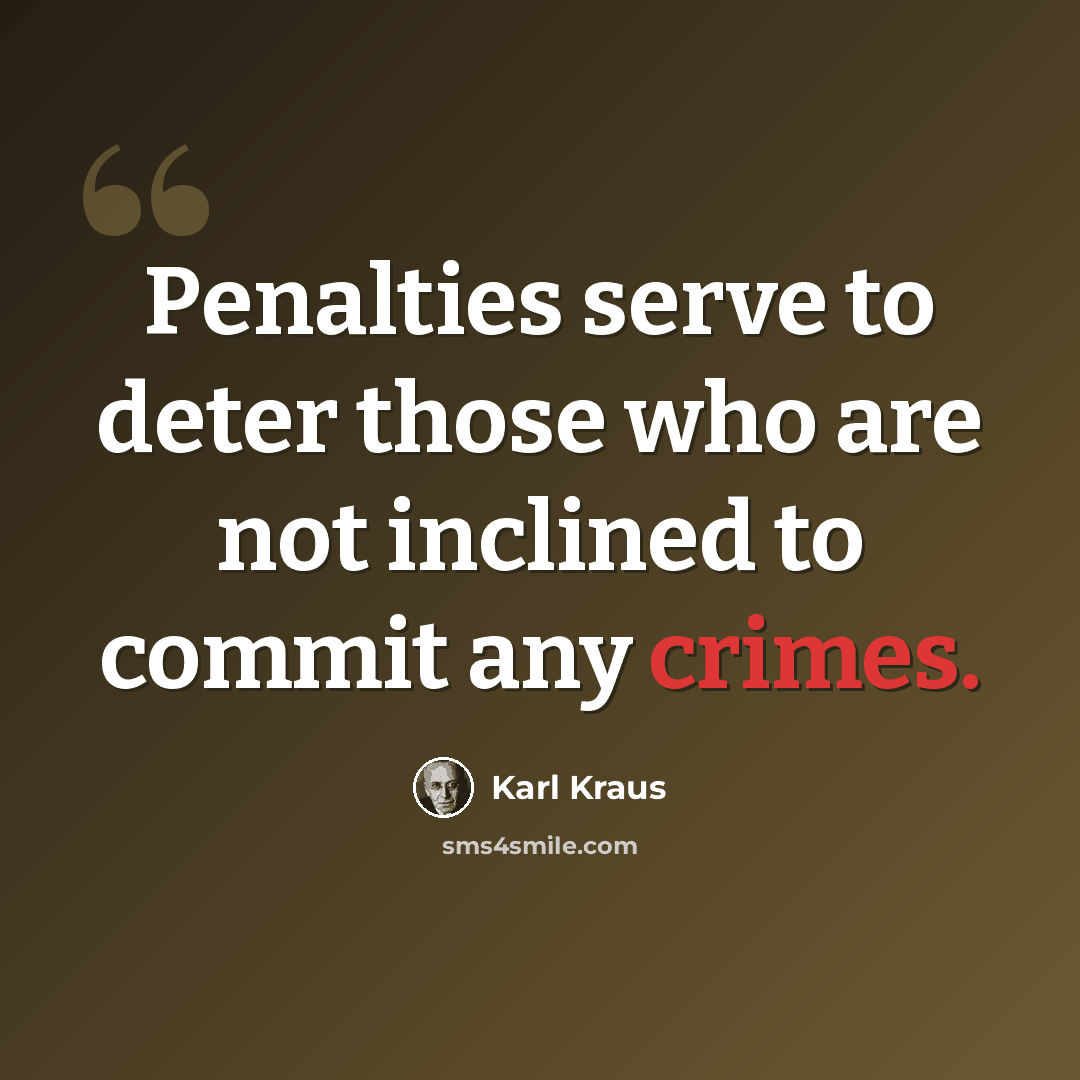 “Penalties serve to deter those who are not inclined to commit any crimes.” quote by Karl Kraus