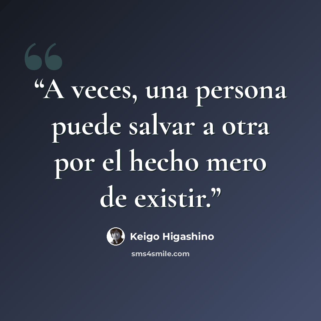 “A veces, una persona puede salvar a otra por el hecho mero de existir.” quote by Keigo Higashino