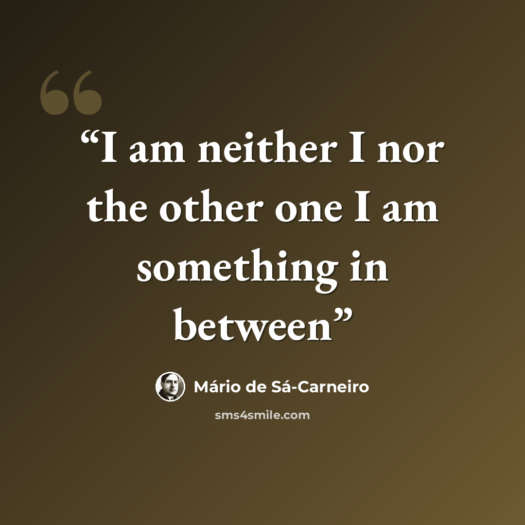 “I am neither I nor the other one I am something in between” quote by Mário de Sá-Carneiro
