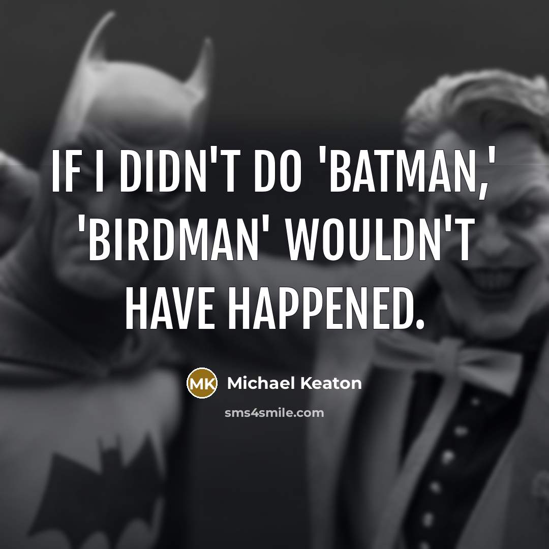 “If I didn't do 'Batman,' 'Birdman' wouldn't have happened.” quote by Michael Keaton