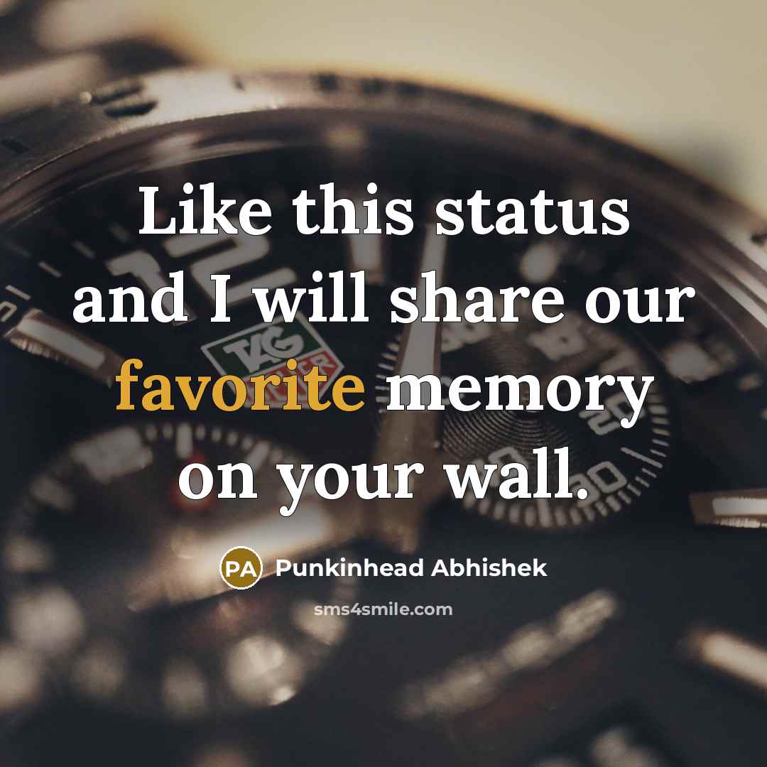 “Like this status and I will share our favorite memory on your wall.” quote by Punkinhead Abhishek