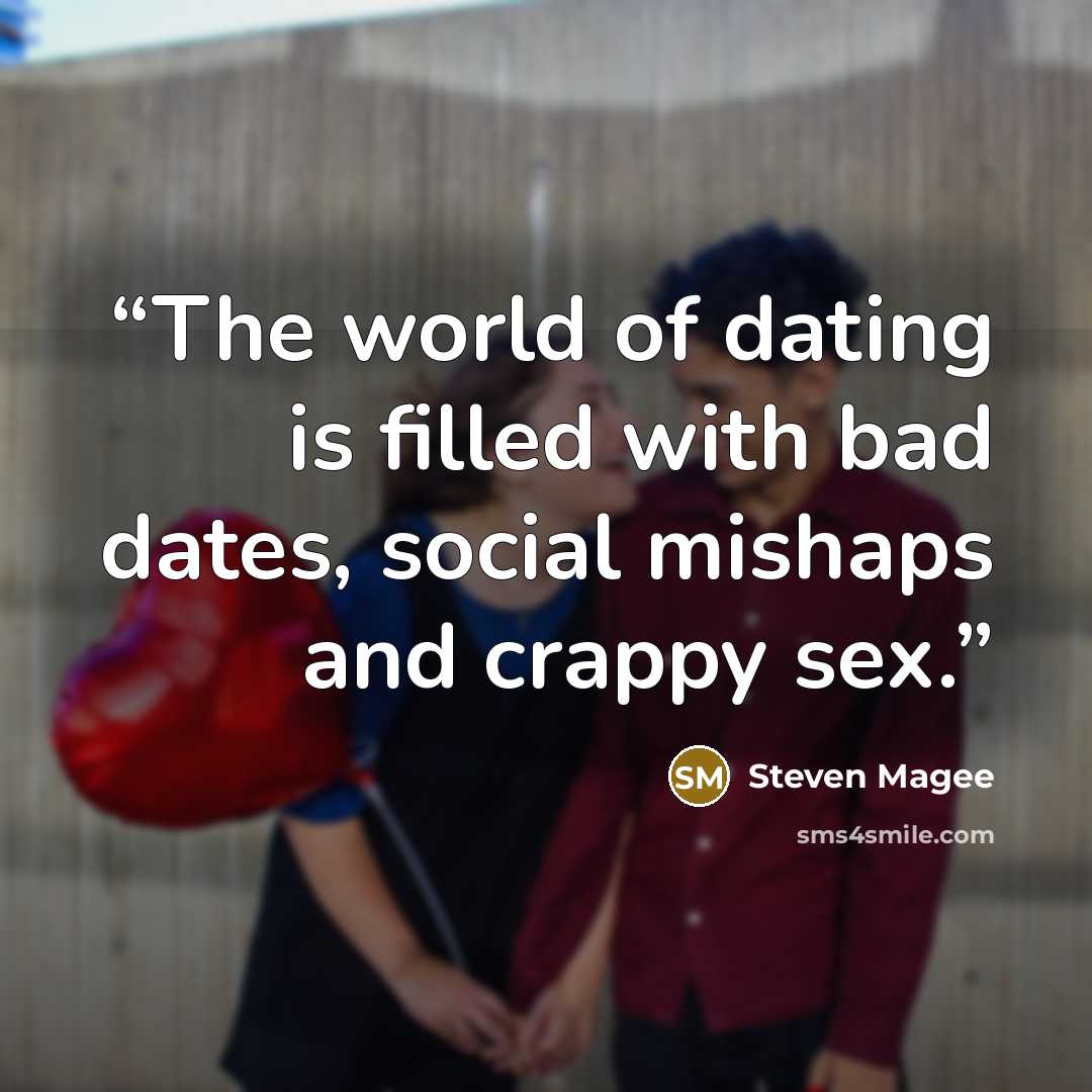 “The world of dating is filled with bad dates, social mishaps and crappy sex.” quote by Steven Magee
