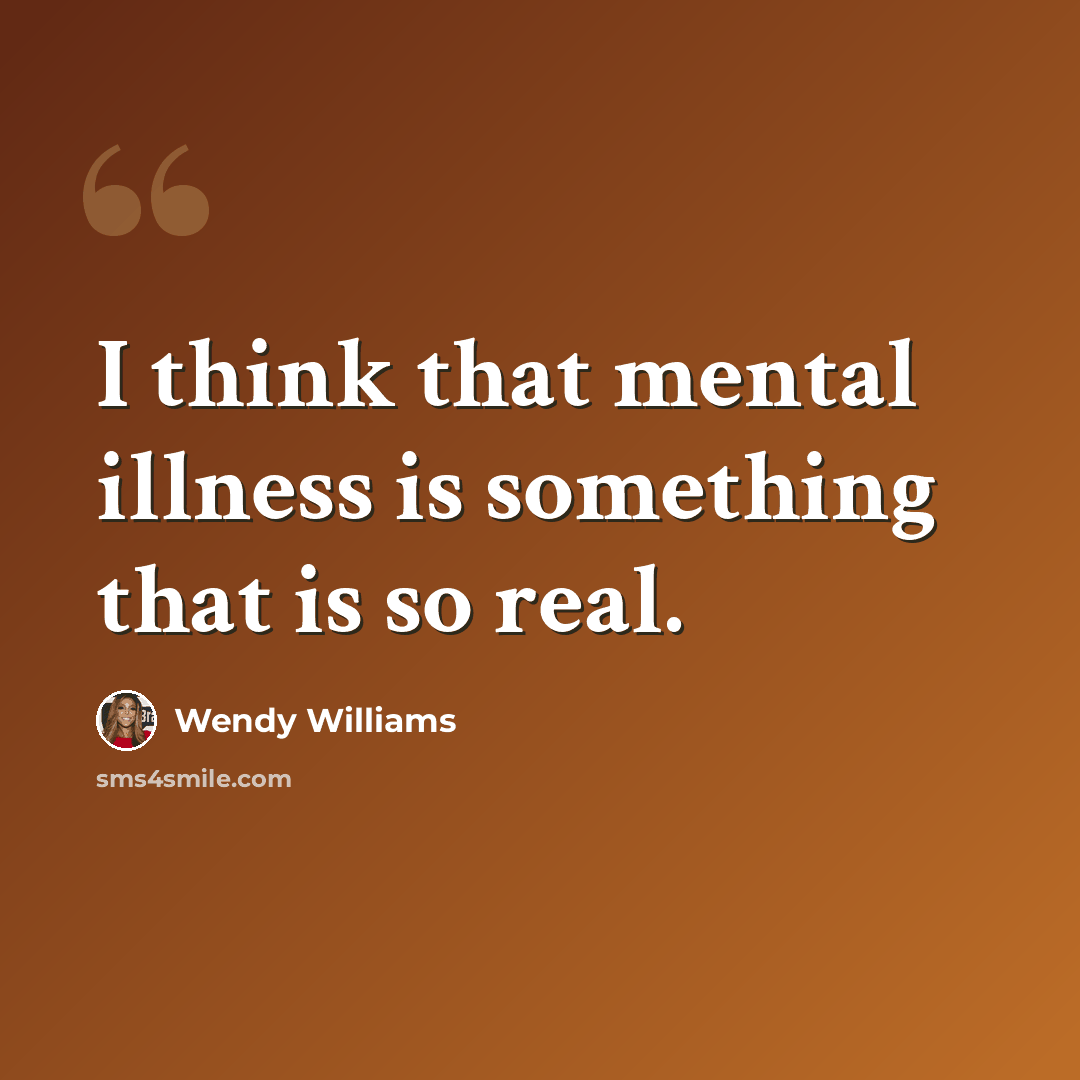 “I think that mental illness is something that is so real.” quote by Wendy Williams