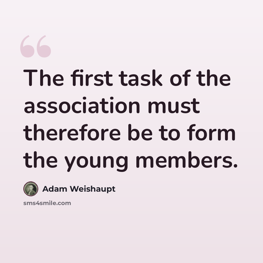 “The first task of the association must therefore be to form the young members.” quote by Adam Weishaupt