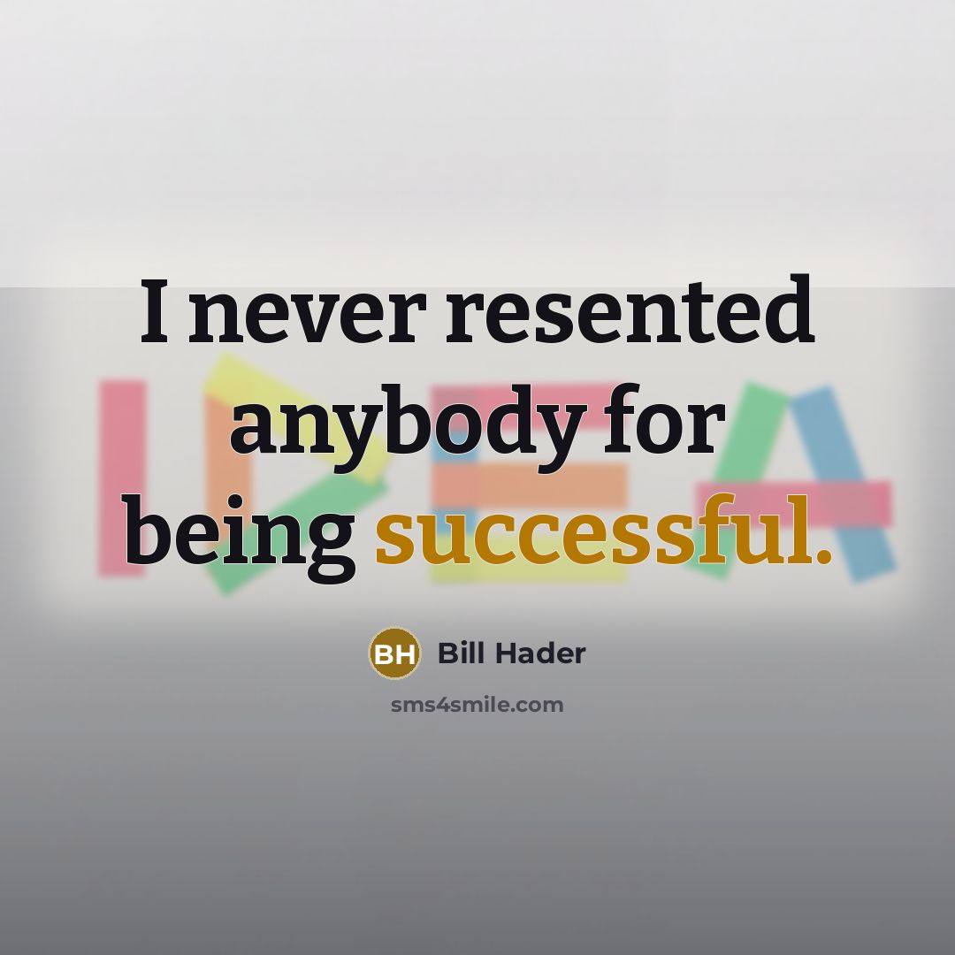 “I never resented anybody for being successful.” quote by Bill Hader