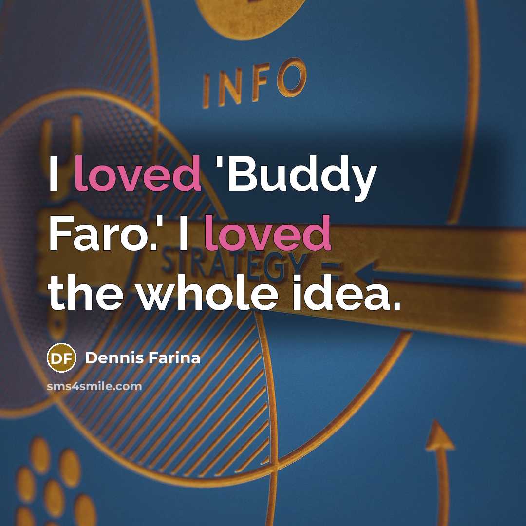 “I loved 'Buddy Faro.' I loved the whole idea.” quote by Dennis Farina