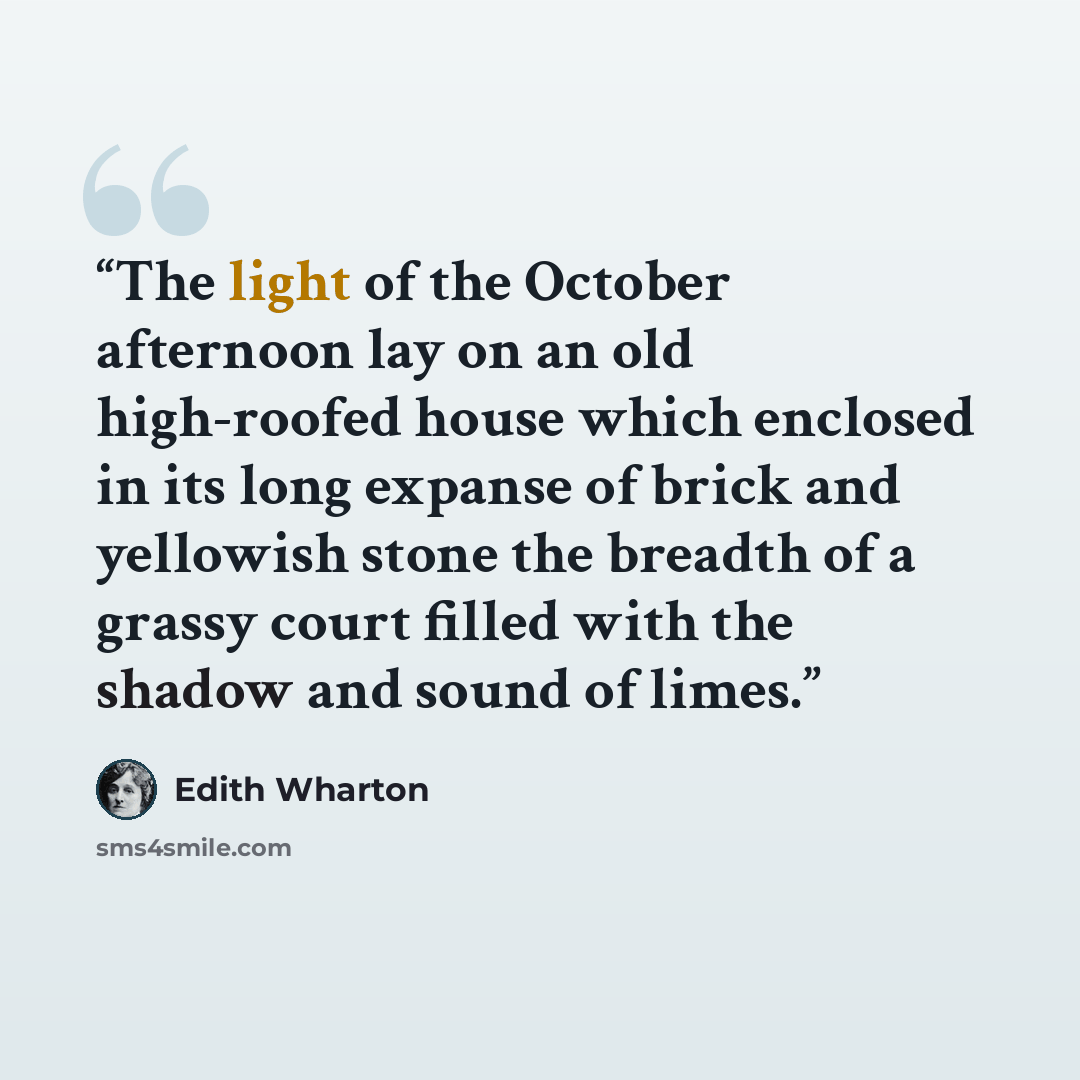 “The light of the October afternoon lay on an old high-roofed house which enclosed in its long expanse of brick and yellowish stone the breadth of a grassy court filled with the shadow and sound of limes.” quote by Edith Wharton
