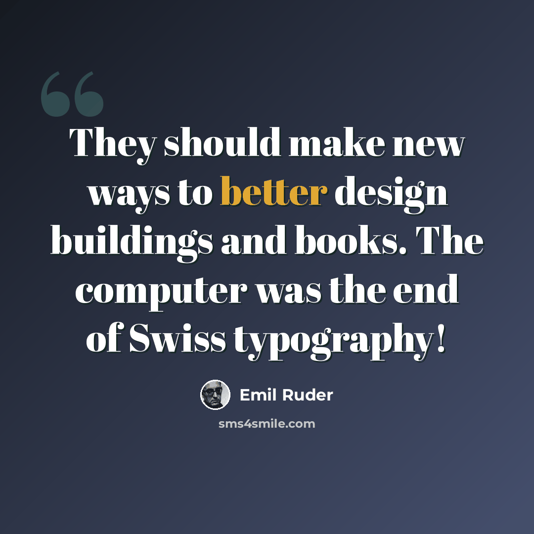 “They should make new ways to better design buildings and books. The computer was the end of Swiss typography!” quote by Emil Ruder